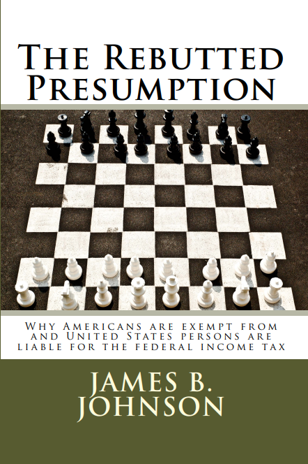 The Rebutted Presumption: Why Americans are exempt from and United States persons are liable for the federal income tax