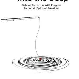 Into The Deep: How to Fish Waters of Life, Find Truth and Attain Spiritual Freedom ( Ebook)
