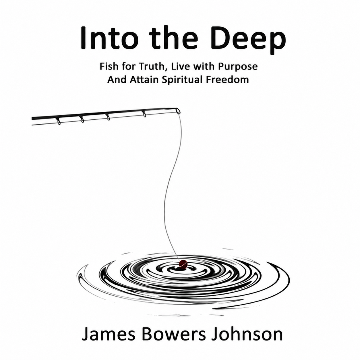 Into The Deep: How to Fish Waters of Life, Find Truth and Attain Spiritual Freedom ( Ebook)